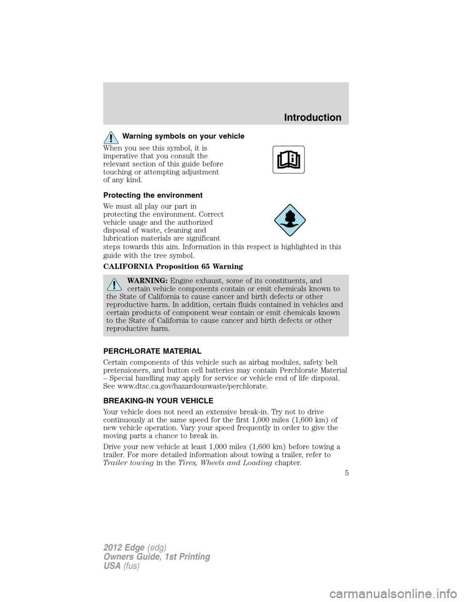 FORD EDGE 2012 1.G Owners Manual Warning symbols on your vehicle
When you see this symbol, it is
imperative that you consult the
relevant section of this guide before
touching or attempting adjustment
of any kind.
Protecting the envi