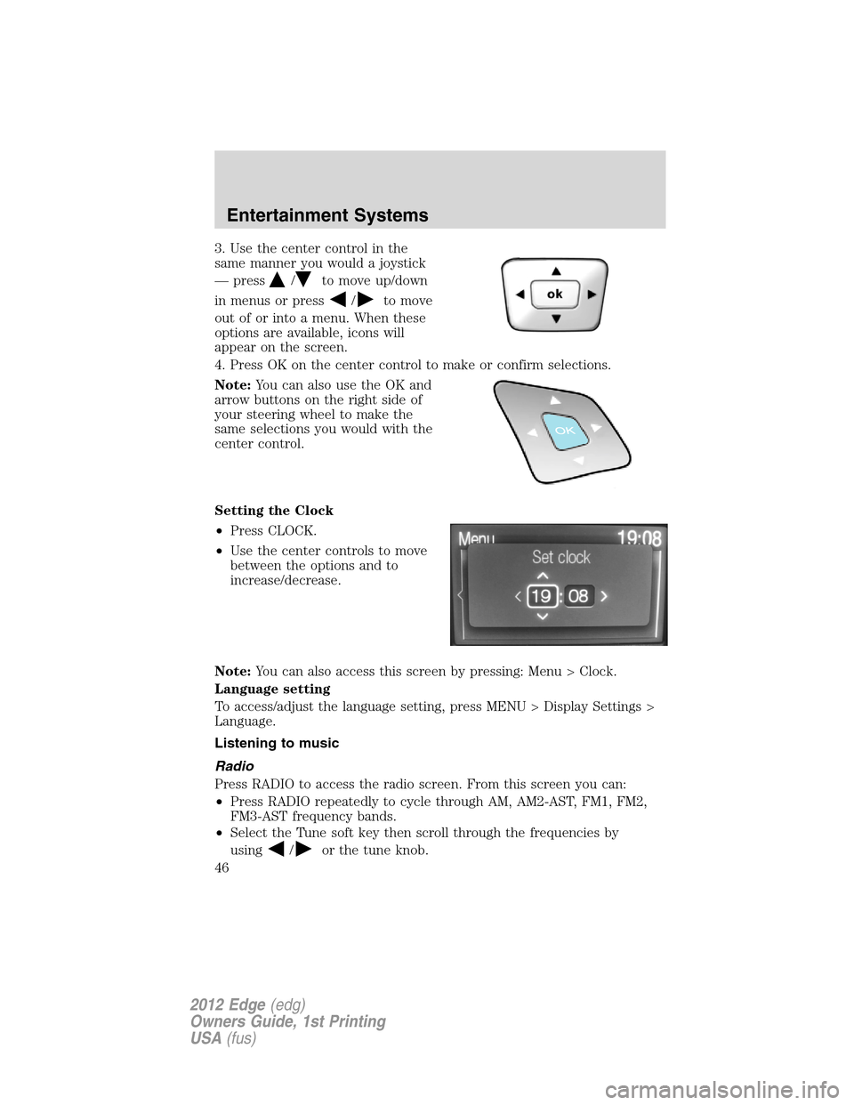 FORD EDGE 2012 1.G Service Manual 3. Use the center control in the
same manner you would a joystick
— press
/to move up/down
in menus or press
/to move
out of or into a menu. When these
options are available, icons will
appear on th