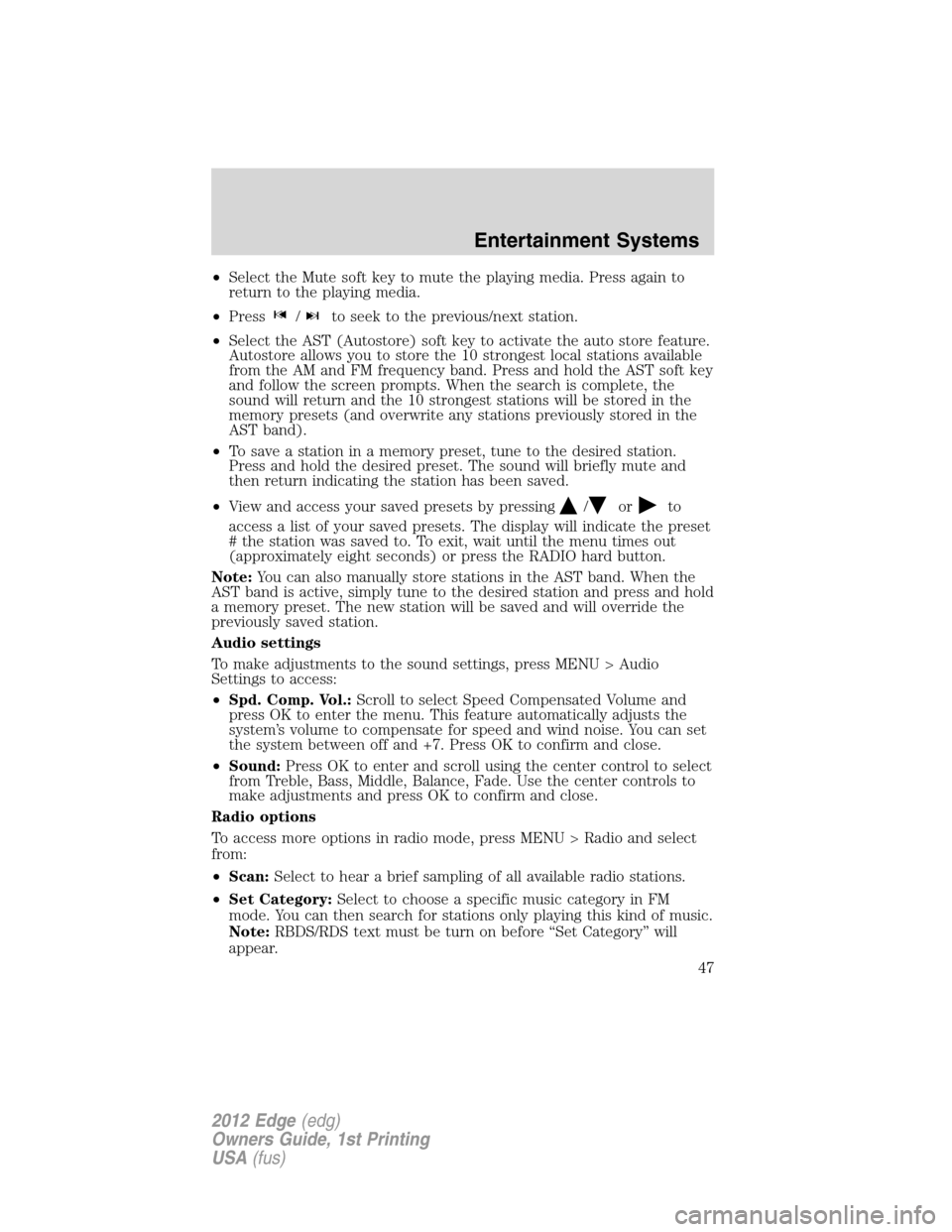FORD EDGE 2012 1.G Owners Manual •Select the Mute soft key to mute the playing media. Press again to
return to the playing media.
•Press
/to seek to the previous/next station.
•Select the AST (Autostore) soft key to activate th