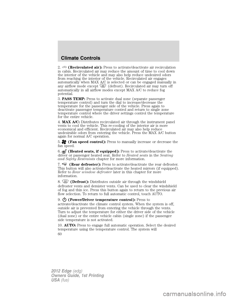 FORD EDGE 2012 1.G Owners Manual 2.(Recirculated air):Press to activate/deactivate air recirculation
in cabin. Recirculated air may reduce the amount of time to cool down
the interior of the vehicle and may also help reduce undesired