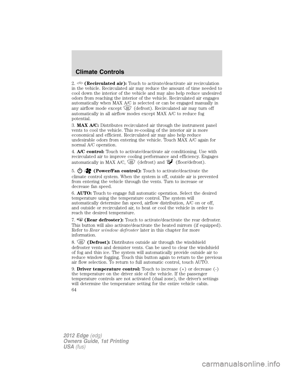 FORD EDGE 2012 1.G Repair Manual 2.(Recirculated air):Touch to activate/deactivate air recirculation
in the vehicle. Recirculated air may reduce the amount of time needed to
cool down the interior of the vehicle and may also help red FORD EDGE 2012 1.G Repair Manual 2.(Recirculated air):Touch to activate/deactivate air recirculation
in the vehicle. Recirculated air may reduce the amount of time needed to
cool down the interior of the vehicle and may also help red