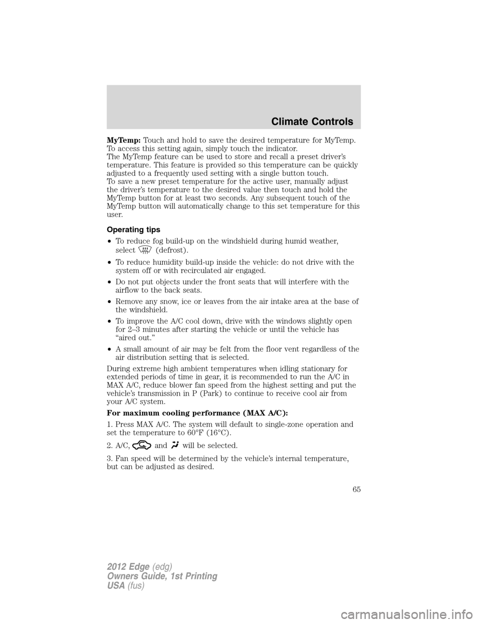 FORD EDGE 2012 1.G Repair Manual MyTemp:Touch and hold to save the desired temperature for MyTemp.
To access this setting again, simply touch the indicator.
The MyTemp feature can be used to store and recall a preset driver’s
tempe