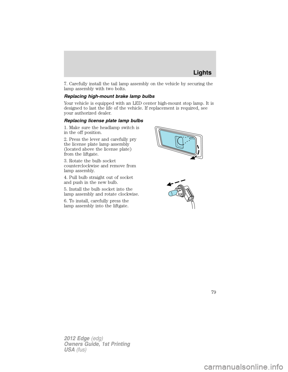 FORD EDGE 2012 1.G Manual PDF 7. Carefully install the tail lamp assembly on the vehicle by securing the
lamp assembly with two bolts.
Replacing high-mount brake lamp bulbs
Your vehicle is equipped with an LED center high-mount st