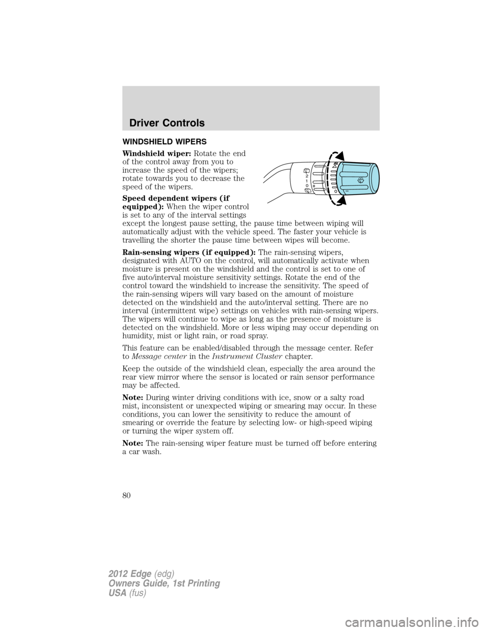 FORD EDGE 2012 1.G Manual PDF WINDSHIELD WIPERS
Windshield wiper:Rotate the end
of the control away from you to
increase the speed of the wipers;
rotate towards you to decrease the
speed of the wipers.
Speed dependent wipers (if
e