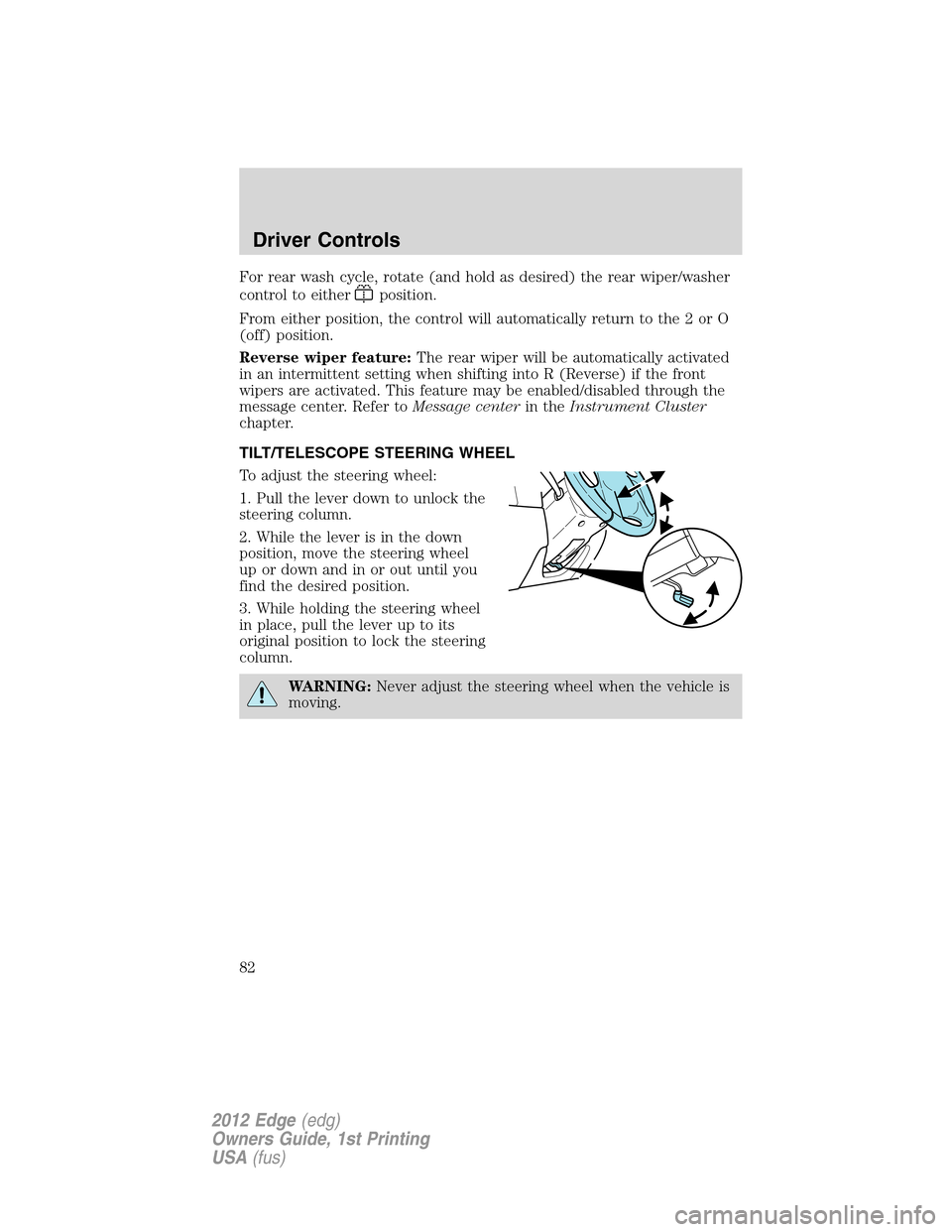 FORD EDGE 2012 1.G Owners Manual For rear wash cycle, rotate (and hold as desired) the rear wiper/washer
control to either
position.
From either position, the control will automatically return to the 2 or O
(off) position.
Reverse wi