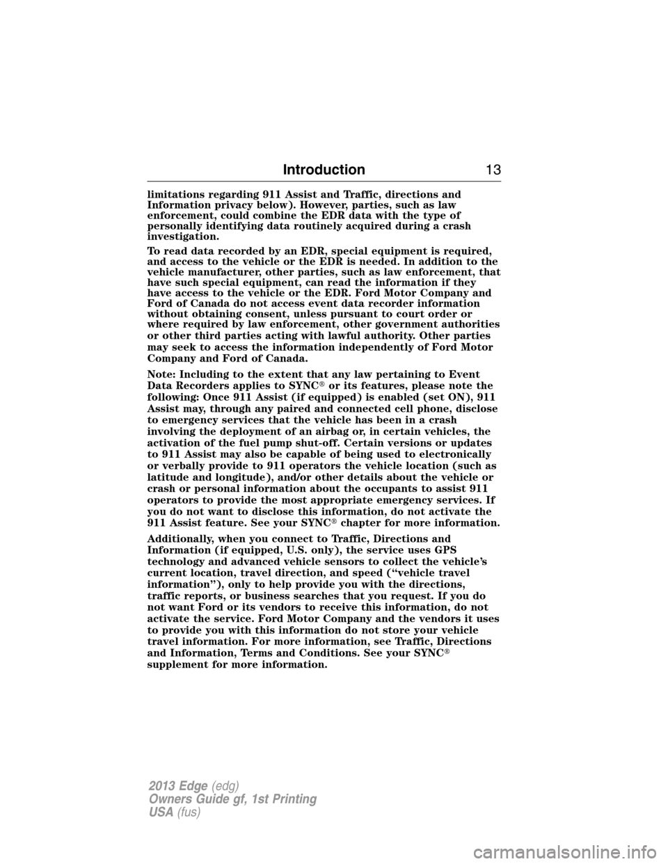 FORD EDGE 2013 1.G Owners Manual limitations regarding 911 Assist and Traffic, directions and
Information privacy below). However, parties, such as law
enforcement, could combine the EDR data with the type of
personally identifying d