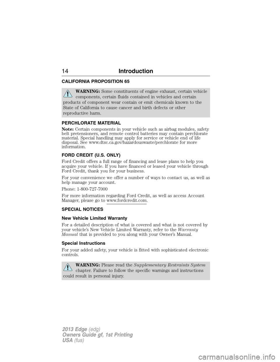 FORD EDGE 2013 1.G Owners Manual CALIFORNIA PROPOSITION 65
WARNING:Some constituents of engine exhaust, certain vehicle
components, certain fluids contained in vehicles and certain
products of component wear contain or emit chemicals