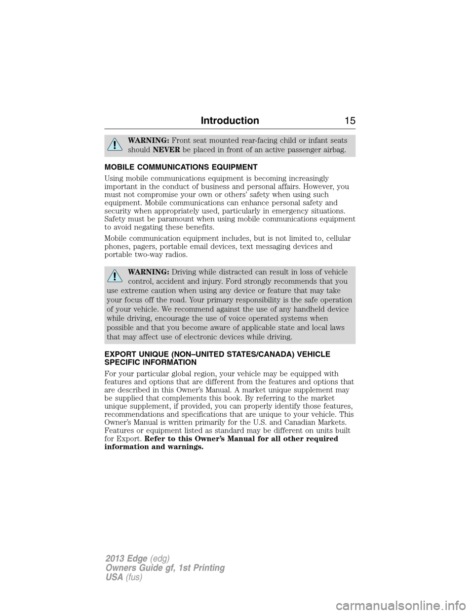 FORD EDGE 2013 1.G Owners Manual WARNING:Front seat mounted rear-facing child or infant seats
shouldNEVERbe placed in front of an active passenger airbag.
MOBILE COMMUNICATIONS EQUIPMENT
Using mobile communications equipment is becom