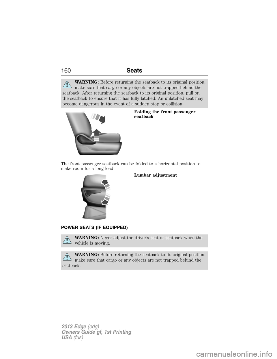 FORD EDGE 2013 1.G Owners Manual WARNING:Before returning the seatback to its original position,
make sure that cargo or any objects are not trapped behind the
seatback. After returning the seatback to its original position, pull on
