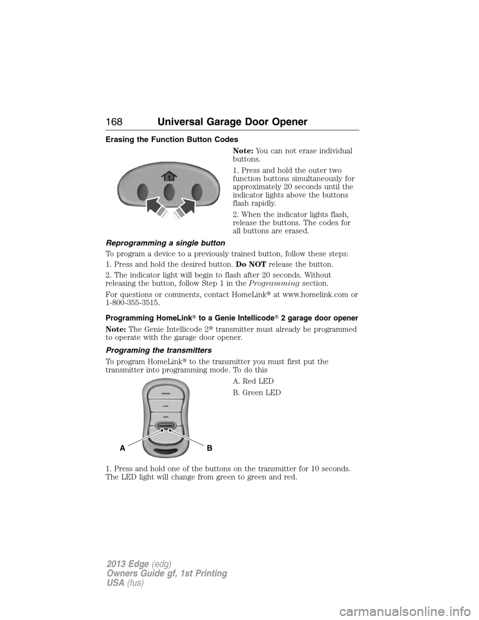 FORD EDGE 2013 1.G Owners Manual Erasing the Function Button Codes
Note:You can not erase individual
buttons.
1. Press and hold the outer two
function buttons simultaneously for
approximately 20 seconds until the
indicator lights abo