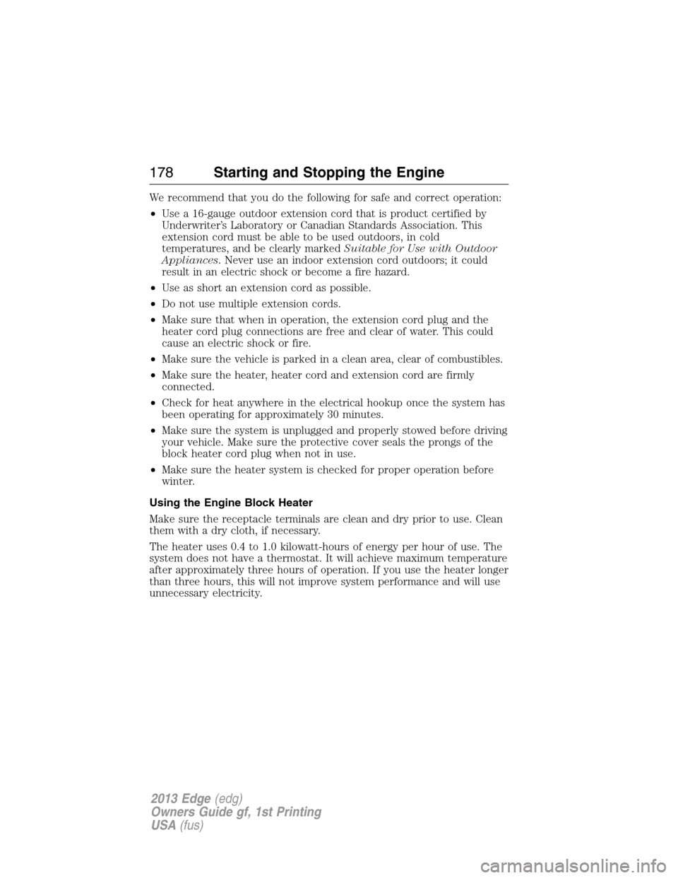 FORD EDGE 2013 1.G User Guide We recommend that you do the following for safe and correct operation:
•Use a 16-gauge outdoor extension cord that is product certified by
Underwriter’s Laboratory or Canadian Standards Associatio
