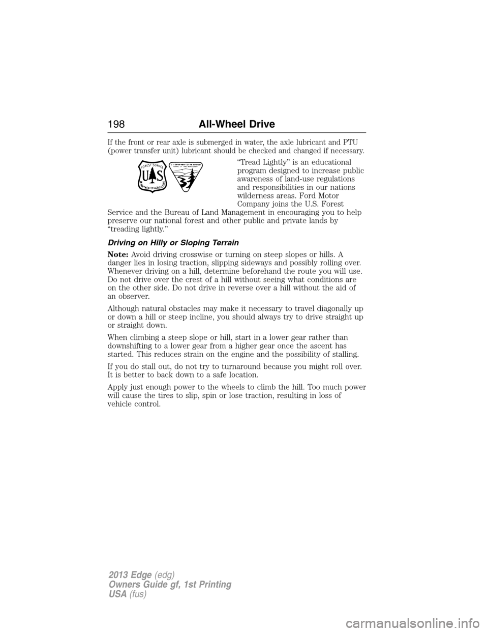 FORD EDGE 2013 1.G Owners Manual If the front or rear axle is submerged in water, the axle lubricant and PTU
(power transfer unit) lubricant should be checked and changed if necessary.
“Tread Lightly” is an educational
program de FORD EDGE 2013 1.G Owners Manual If the front or rear axle is submerged in water, the axle lubricant and PTU
(power transfer unit) lubricant should be checked and changed if necessary.
“Tread Lightly” is an educational
program de