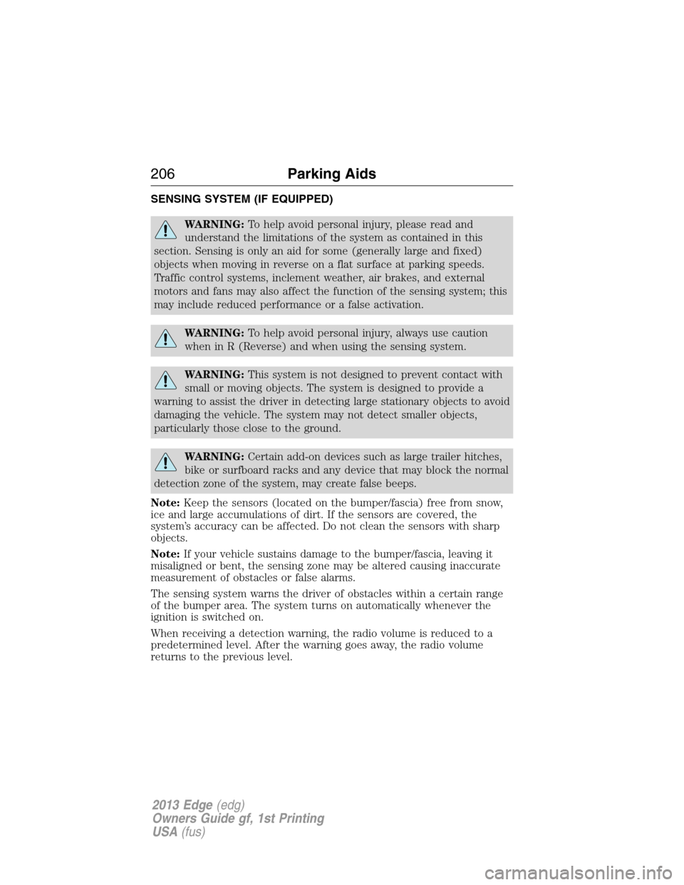 FORD EDGE 2013 1.G Owners Manual SENSING SYSTEM (IF EQUIPPED)
WARNING:To help avoid personal injury, please read and
understand the limitations of the system as contained in this
section. Sensing is only an aid for some (generally la