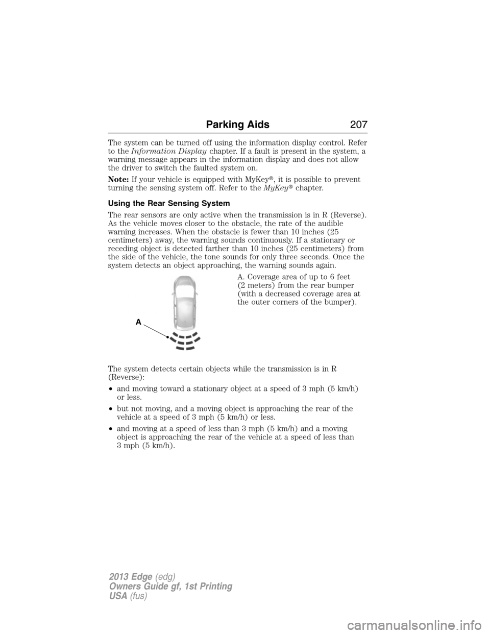 FORD EDGE 2013 1.G Owners Manual The system can be turned off using the information display control. Refer
to theInformation Displaychapter. If a fault is present in the system, a
warning message appears in the information display an