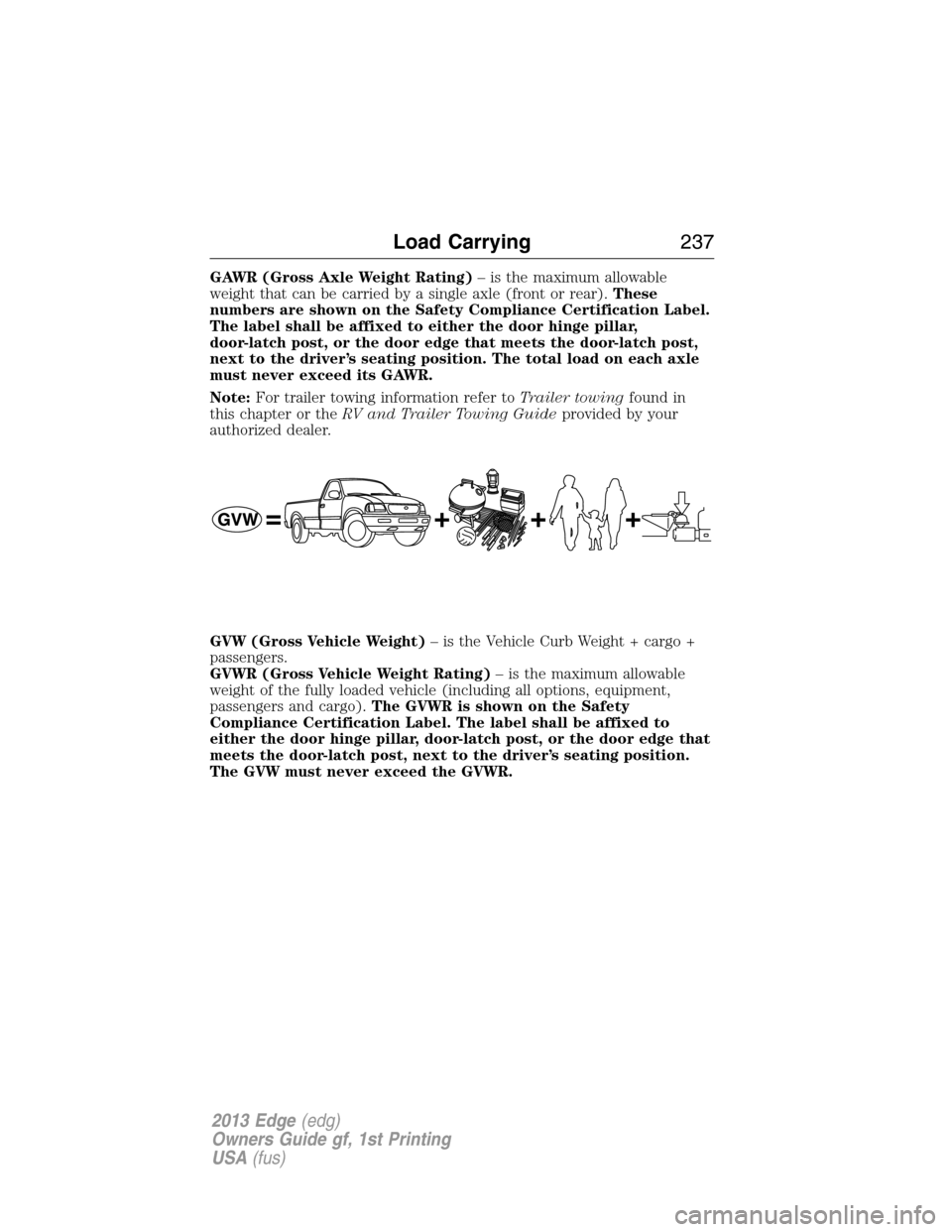 FORD EDGE 2013 1.G Owners Manual GAWR (Gross Axle Weight Rating)– is the maximum allowable
weight that can be carried by a single axle (front or rear).These
numbers are shown on the Safety Compliance Certification Label.
The label 