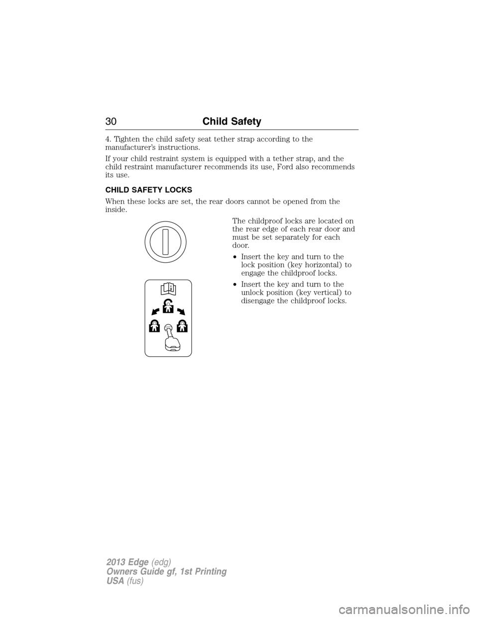 FORD EDGE 2013 1.G Owners Manual 4. Tighten the child safety seat tether strap according to the
manufacturer’s instructions.
If your child restraint system is equipped with a tether strap, and the
child restraint manufacturer recom FORD EDGE 2013 1.G Owners Manual 4. Tighten the child safety seat tether strap according to the
manufacturer’s instructions.
If your child restraint system is equipped with a tether strap, and the
child restraint manufacturer recom