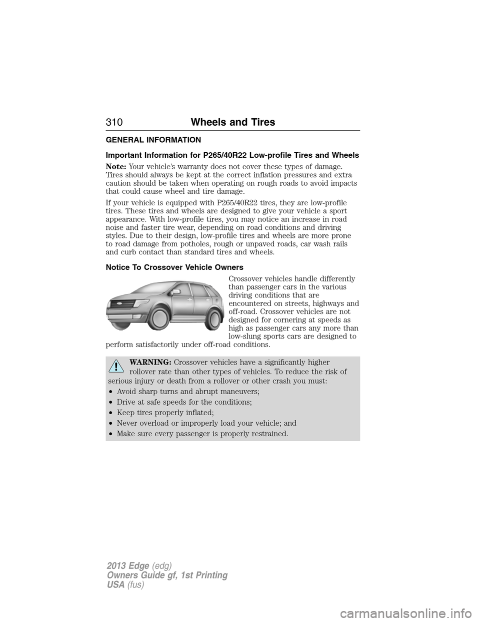 FORD EDGE 2013 1.G Owners Manual GENERAL INFORMATION
Important Information for P265/40R22 Low-profile Tires and Wheels
Note:Your vehicle’s warranty does not cover these types of damage.
Tires should always be kept at the correct in