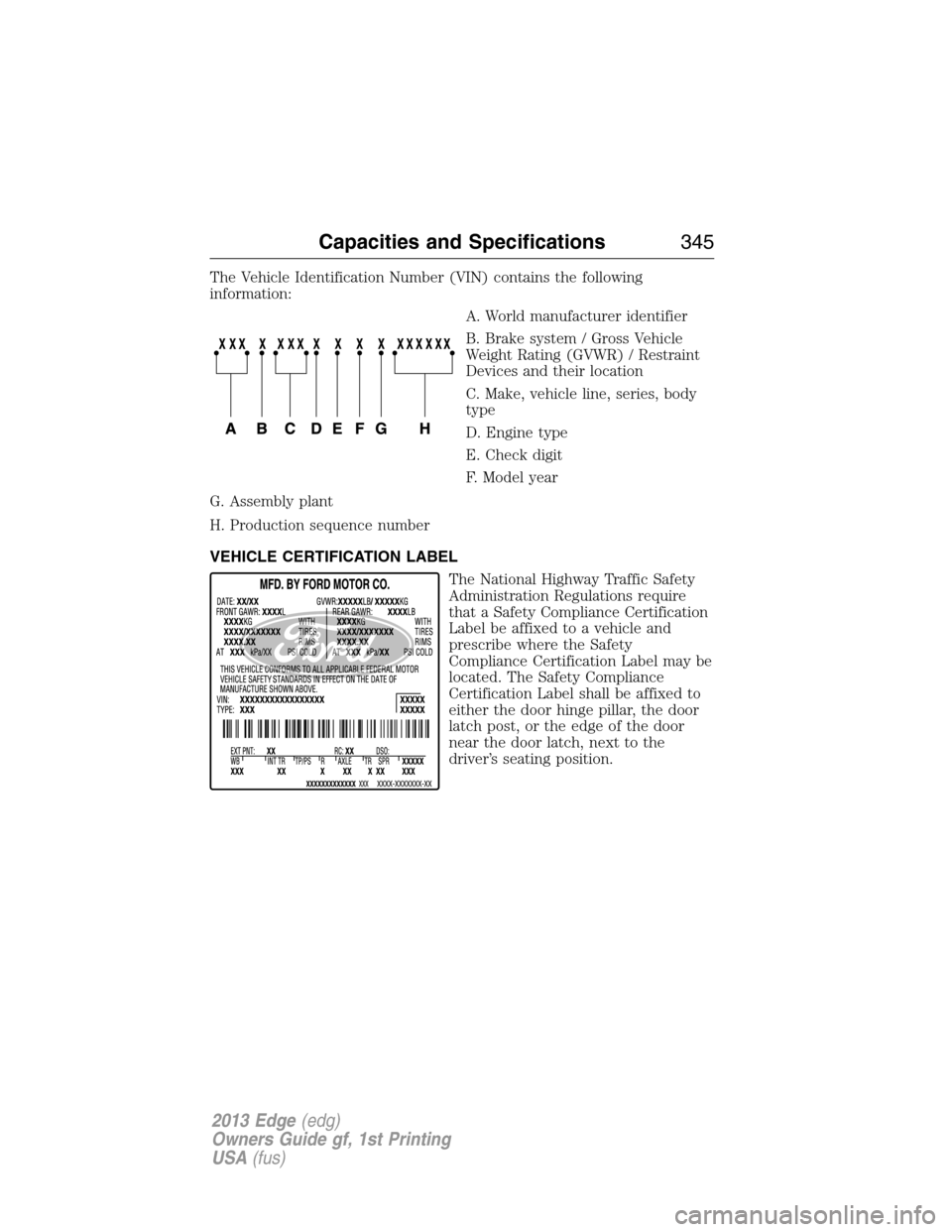 FORD EDGE 2013 1.G Owners Manual The Vehicle Identification Number (VIN) contains the following
information:
A. World manufacturer identifier
B. Brake system / Gross Vehicle
Weight Rating (GVWR) / Restraint
Devices and their location