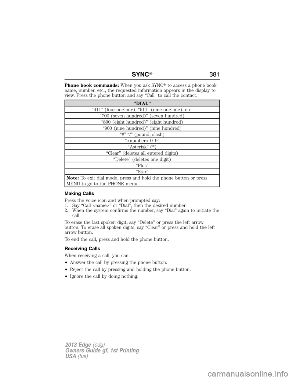 FORD EDGE 2013 1.G Owners Manual Phone book commands:When you ask SYNCto access a phone book
name, number, etc., the requested information appears in the display to
view. Press the phone button and say “Call” to call the contact