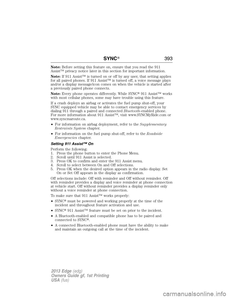 FORD EDGE 2013 1.G Owners Manual Note:Before setting this feature on, ensure that you read the 911
Assist™ privacy notice later in this section for important information.
Note:If 911 Assist™ is turned on or off by any user, that 