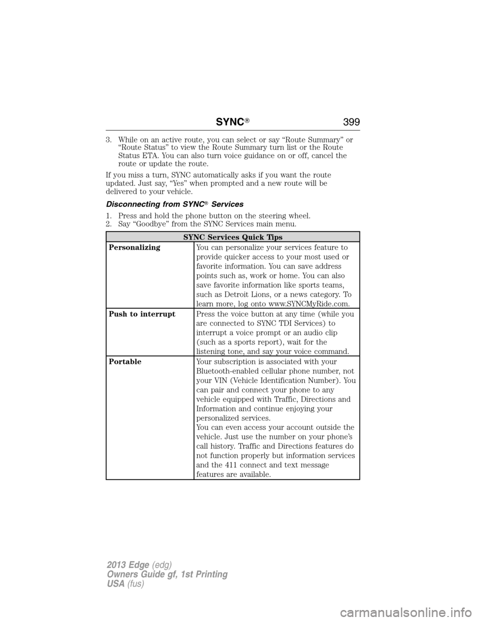 FORD EDGE 2013 1.G Owners Manual 3. While on an active route, you can select or say “Route Summary” or
“Route Status” to view the Route Summary turn list or the Route
Status ETA. You can also turn voice guidance on or off, ca
