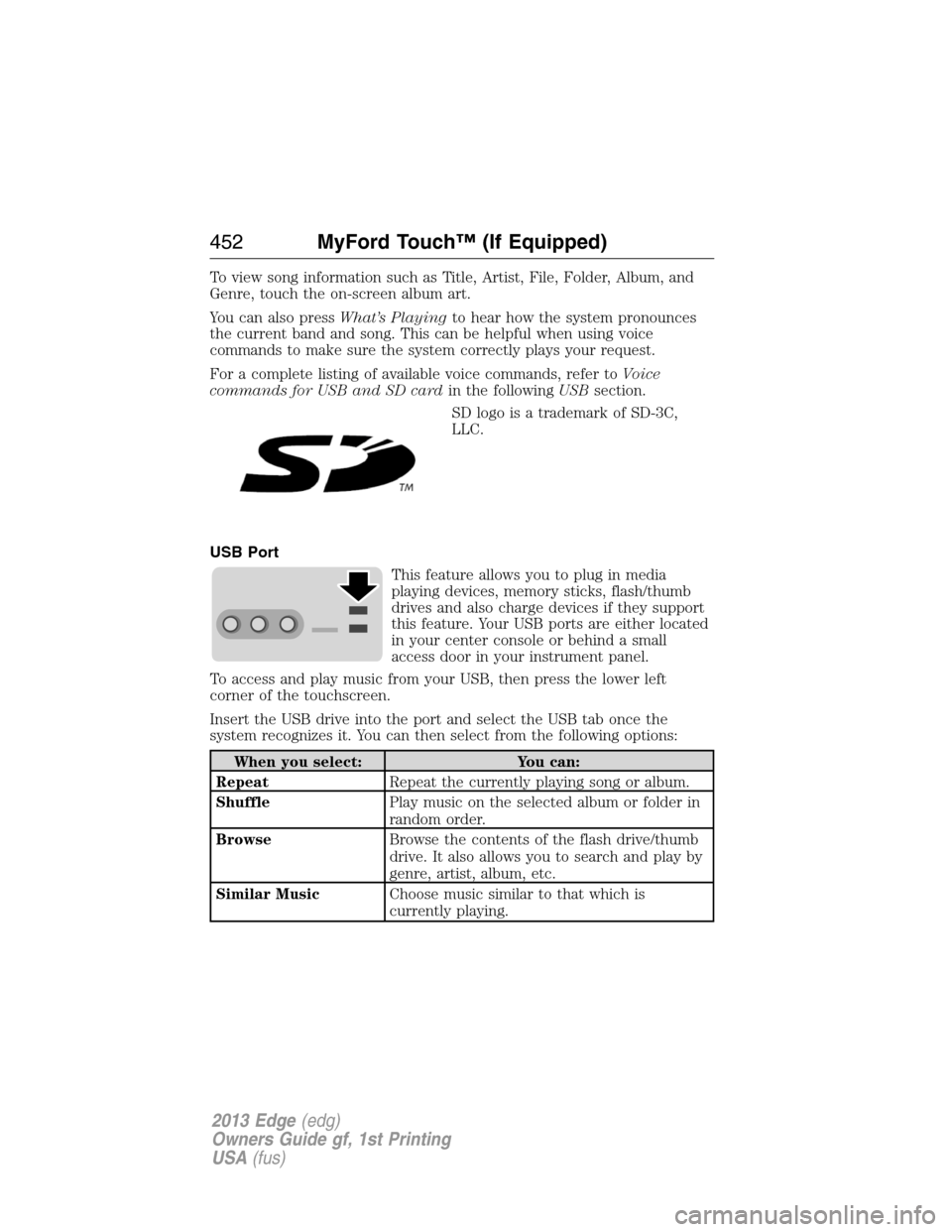 FORD EDGE 2013 1.G Owners Manual To view song information such as Title, Artist, File, Folder, Album, and
Genre, touch the on-screen album art.
You can also pressWhat’s Playingto hear how the system pronounces
the current band and 