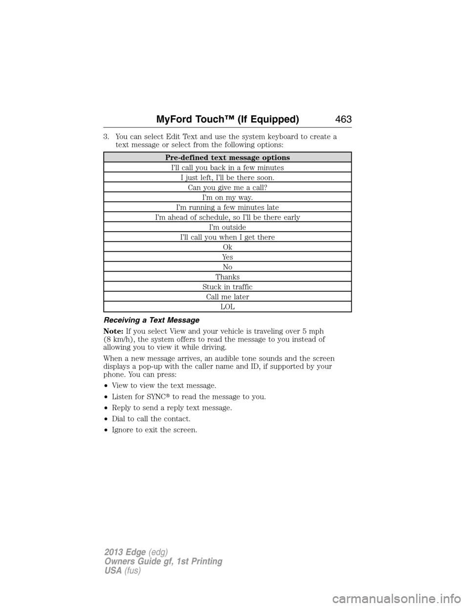 FORD EDGE 2013 1.G Owners Manual 3. You can select Edit Text and use the system keyboard to create a
text message or select from the following options:
Pre-defined text message options
I’ll call you back in a few minutes
I just lef