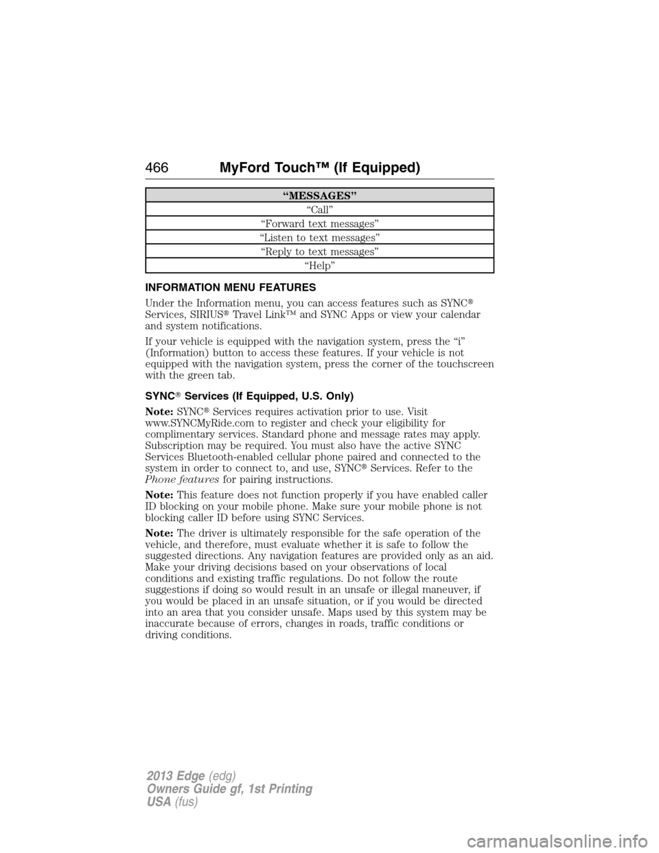 FORD EDGE 2013 1.G Owners Manual “MESSAGES”
“Call”
“Forward text messages”
“Listen to text messages”
“Reply to text messages”
“Help”
INFORMATION MENU FEATURES
Under the Information menu, you can access feature