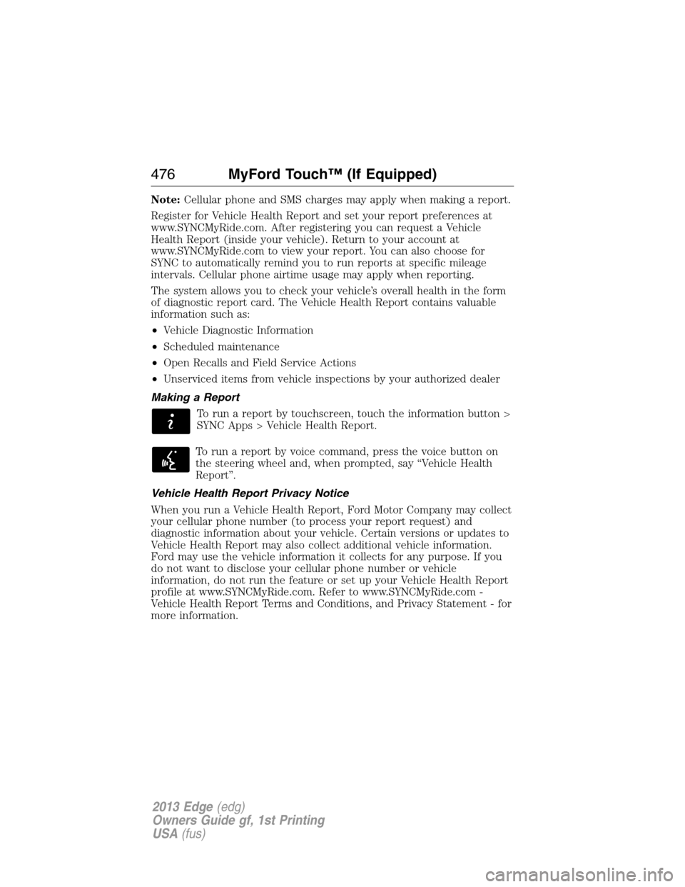 FORD EDGE 2013 1.G Owners Guide Note:Cellular phone and SMS charges may apply when making a report.
Register for Vehicle Health Report and set your report preferences at
www.SYNCMyRide.com. After registering you can request a Vehicl