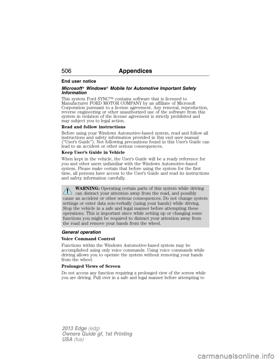 FORD EDGE 2013 1.G Owners Manual End user notice
MicrosoftWindowsMobile for Automotive Important Safety
Information
This system Ford SYNC™ contains software that is licensed to
Manufacturer FORD MOTOR COMPANY by an affiliate of M