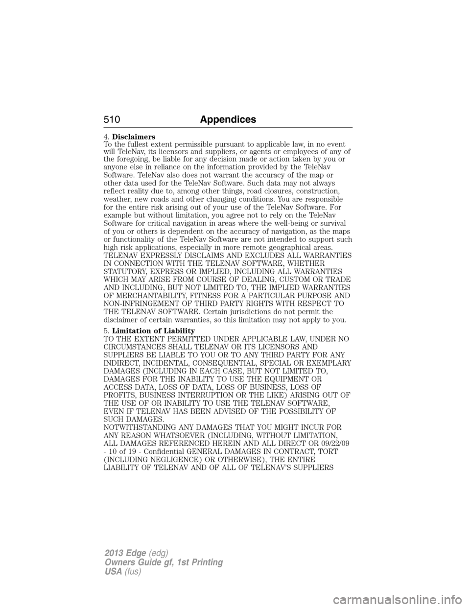 FORD EDGE 2013 1.G Owners Manual 4.Disclaimers
To the fullest extent permissible pursuant to applicable law, in no event
will TeleNav, its licensors and suppliers, or agents or employees of any of
the foregoing, be liable for any dec