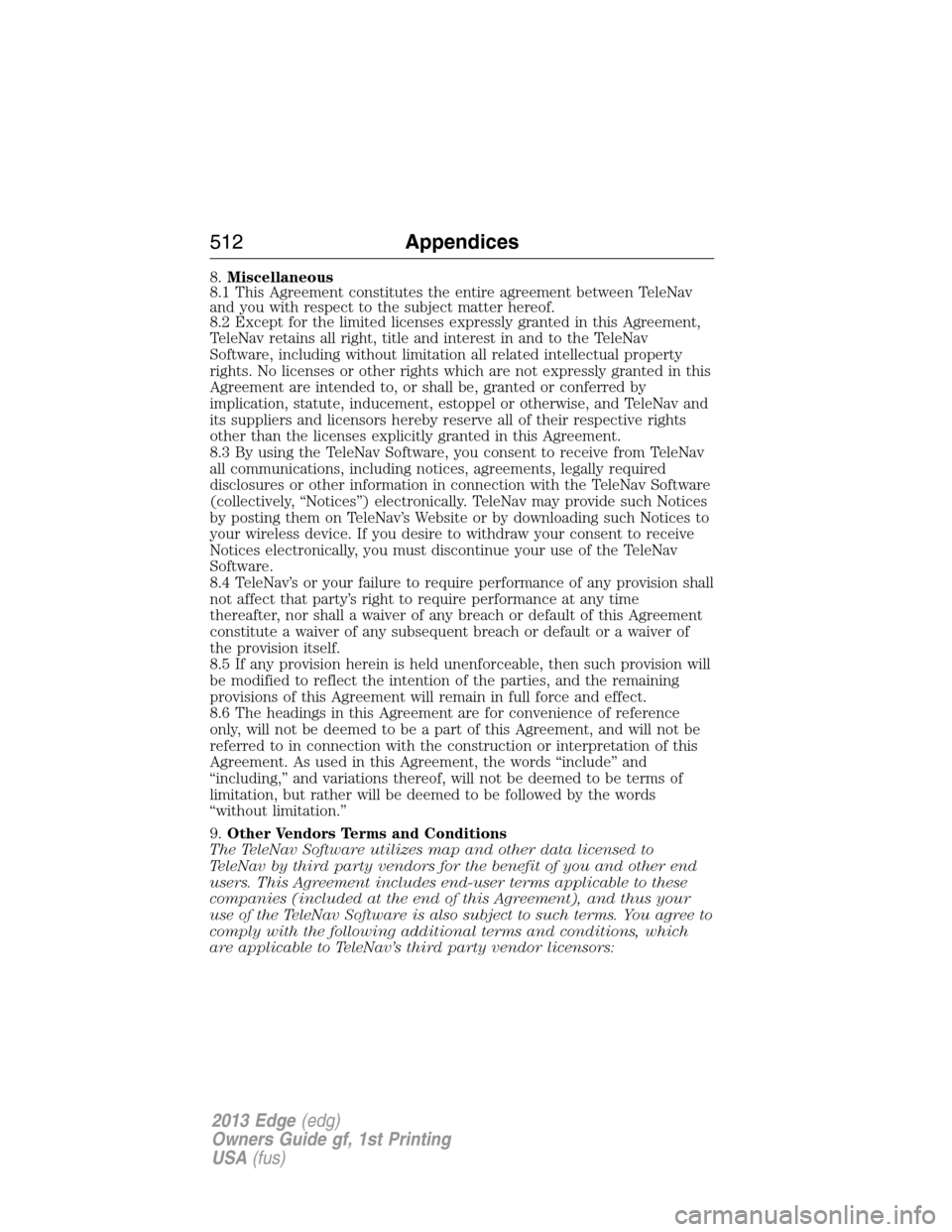 FORD EDGE 2013 1.G Owners Manual 8.Miscellaneous
8.1 This Agreement constitutes the entire agreement between TeleNav
and you with respect to the subject matter hereof.
8.2 Except for the limited licenses expressly granted in this Agr
