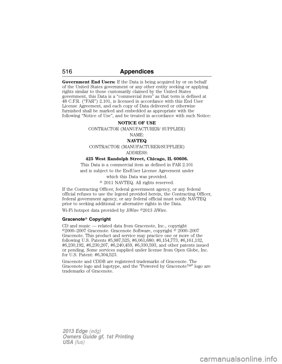 FORD EDGE 2013 1.G Owners Manual Government End Users:If the Data is being acquired by or on behalf
of the United States government or any other entity seeking or applying
rights similar to those customarily claimed by the United Sta