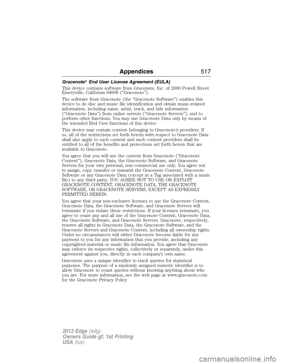 FORD EDGE 2013 1.G Owners Manual GracenoteEnd User License Agreement (EULA)
This device contains software from Gracenote, Inc. of 2000 Powell Street
Emeryville, California 94608 (“Gracenote”).
The software from Gracenote (the 