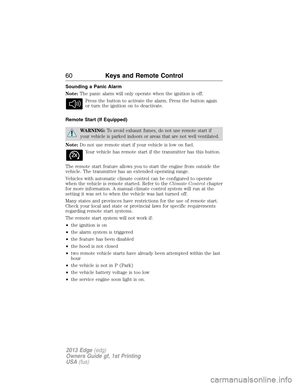 FORD EDGE 2013 1.G Owners Manual Sounding a Panic Alarm
Note:The panic alarm will only operate when the ignition is off.
Press the button to activate the alarm. Press the button again
or turn the ignition on to deactivate.
Remote Sta