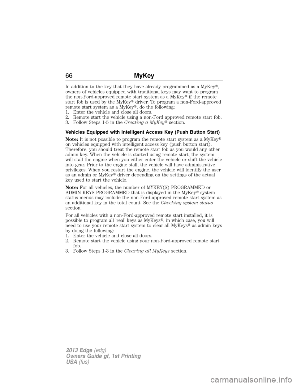 FORD EDGE 2013 1.G Repair Manual In addition to the key that they have already programmed as a MyKey,
owners of vehicles equipped with traditional keys may want to program
the non-Ford-approved remote start system as a MyKeyif the 