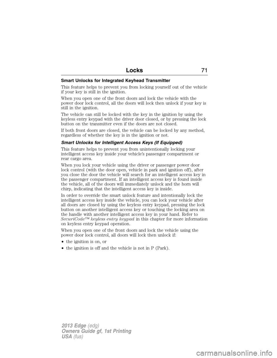 FORD EDGE 2013 1.G Manual PDF Smart Unlocks for Integrated Keyhead Transmitter
This feature helps to prevent you from locking yourself out of the vehicle
if your key is still in the ignition.
When you open one of the front doors a