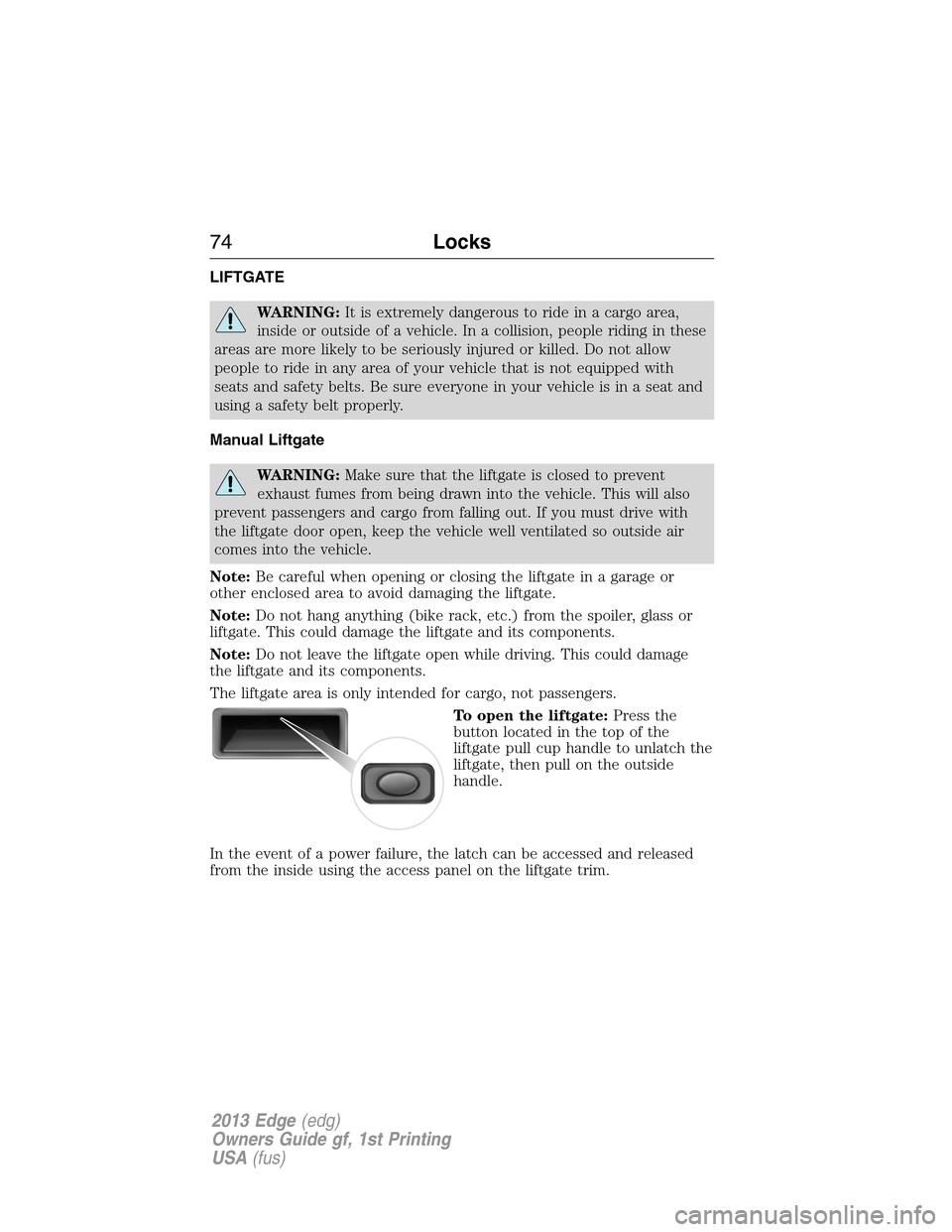 FORD EDGE 2013 1.G Manual PDF LIFTGATE
WARNING:It is extremely dangerous to ride in a cargo area,
inside or outside of a vehicle. In a collision, people riding in these
areas are more likely to be seriously injured or killed. Do n