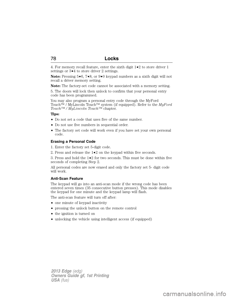 FORD EDGE 2013 1.G Manual PDF 4. For memory recall feature, enter the sixth digit 1•2 to store driver 1
settings or 3•4 to store driver 2 settings.
Note:Pressing 5•6, 7•8, or 9•0 keypad numbers as a sixth digit will not
