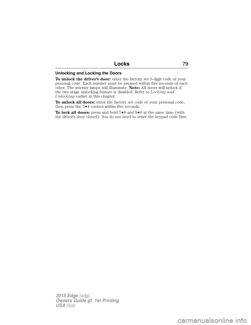 FORD EDGE 2013 1.G Manual PDF Unlocking and Locking the Doors
To unlock the driver’s door:enter the factory set 5-digit code or your
personal code. Each number must be pressed within five seconds of each
other. The interior lamp