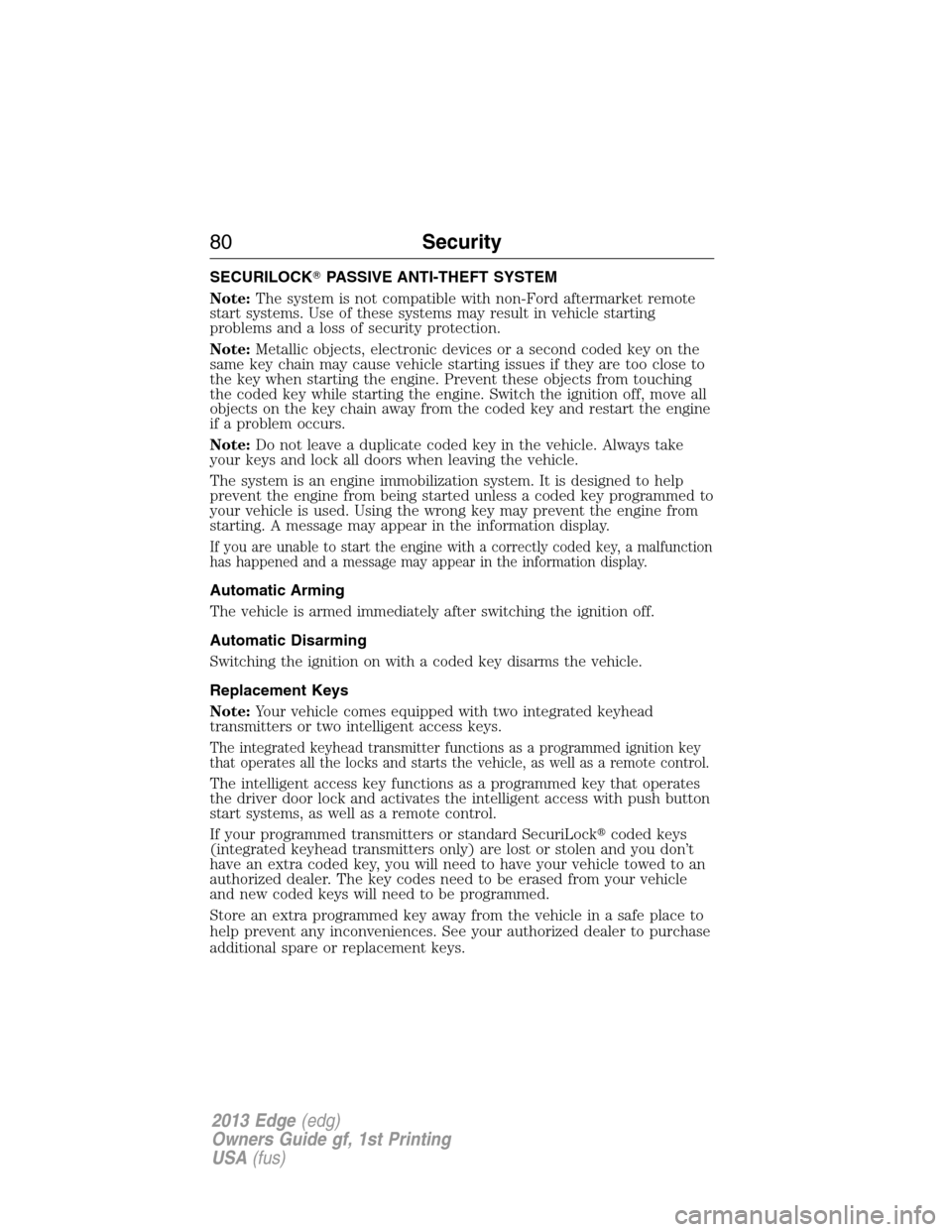 FORD EDGE 2013 1.G Manual PDF SECURILOCKPASSIVE ANTI-THEFT SYSTEM
Note:The system is not compatible with non-Ford aftermarket remote
start systems. Use of these systems may result in vehicle starting
problems and a loss of securi