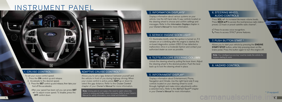 FORD EDGE 2013 1.G Quick Reference Guide in STRUMEn T P An El
1
2
6
8
4
7
45
3
5
* (if equipped)
1. CRUISE Cont
Rol
To set your cruise control speed:
1. Press the on control up and release. 2. Accelerate to the desired speed.3. Press t FORD EDGE 2013 1.G Quick Reference Guide in STRUMEn T P An El
1
2
6
8
4
7
45
3
5
* (if equipped)
1. CRUISE Cont
Rol
To set your cruise control speed:
1. Press the on control up and release. 2. Accelerate to the desired speed.3. Press t
