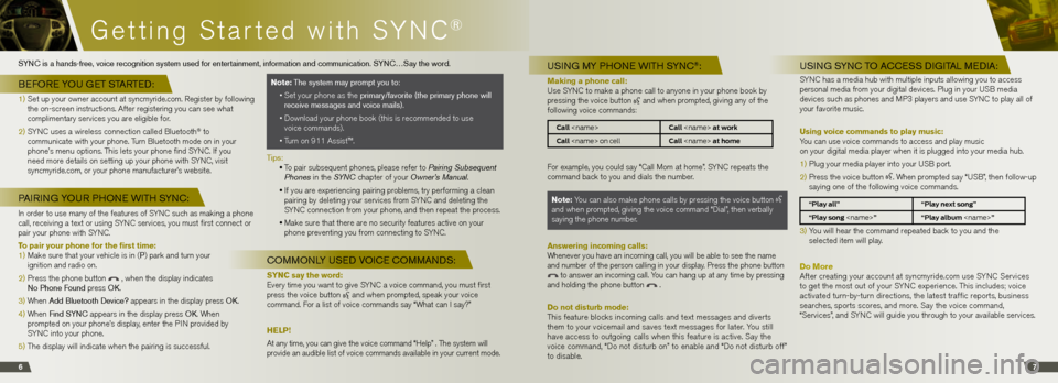 FORD EDGE 2013 1.G Quick Reference Guide Getting Started with SYnC®
67
USI ng my p honE wIth S ynC®:
Making a phone call:   
Use SYn C to make a phone call to anyone in your phone book by 
pressing the voice button 
 and when prompted, giv