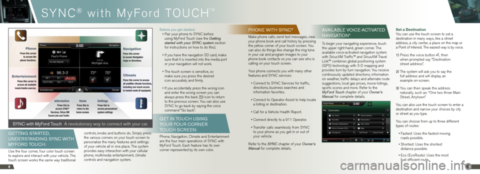 FORD EDGE 2013 1.G Quick Reference Guide SYnC® with MyF ord TOUC h
TM
89
phon E wIth S ynC®
Make phone calls, send text messages, view
your phone book and call history by pressing
the yellow corner of your touch screen. You
can also d FORD EDGE 2013 1.G Quick Reference Guide SYnC® with MyF ord TOUC h
TM
89
phon E wIth S ynC®
Make phone calls, send text messages, view
your phone book and call history by pressing
the yellow corner of your touch screen. You
can also d