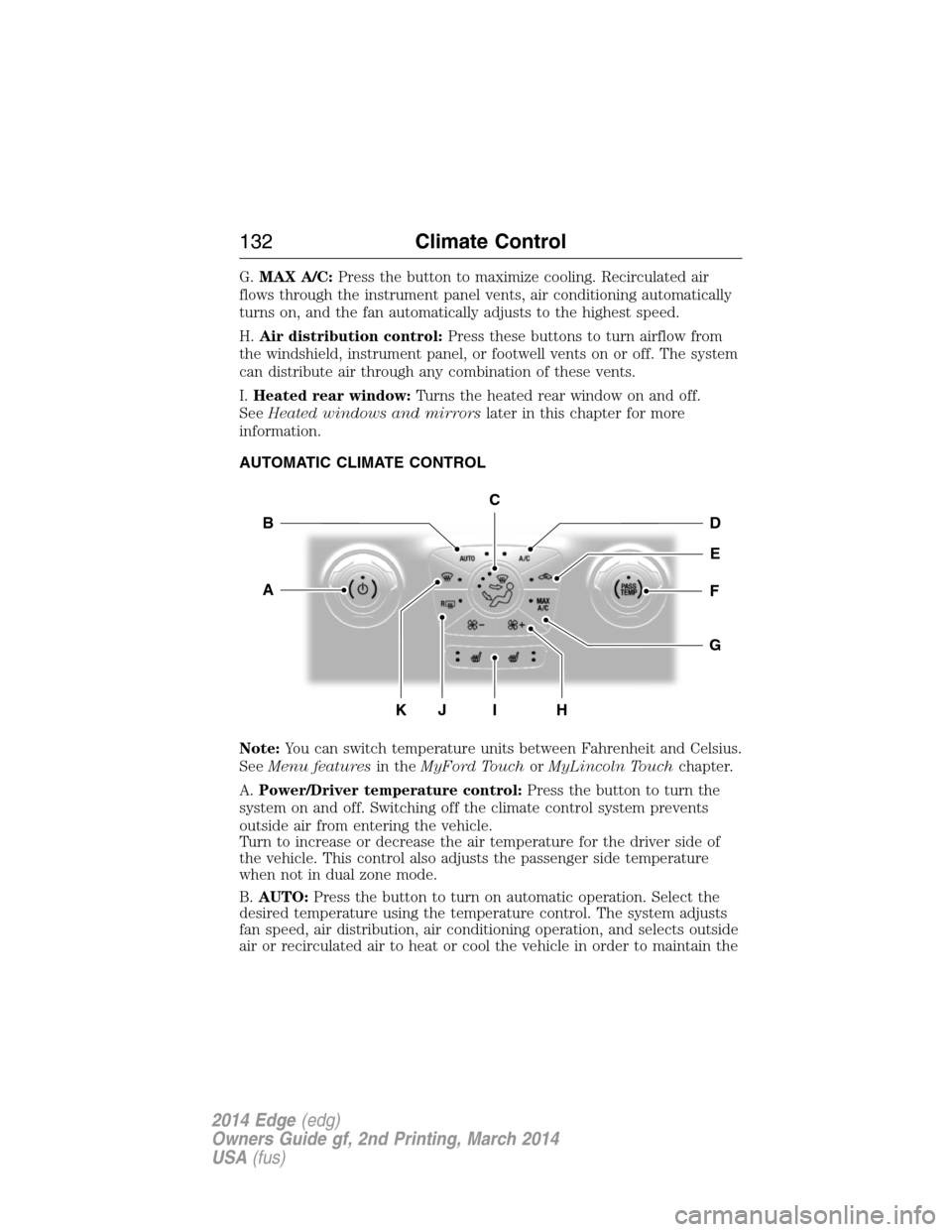 FORD EDGE 2014 1.G Owners Manual G.MAX A/C:Press the button to maximize cooling. Recirculated air
flows through the instrument panel vents, air conditioning automatically
turns on, and the fan automatically adjusts to the highest spe