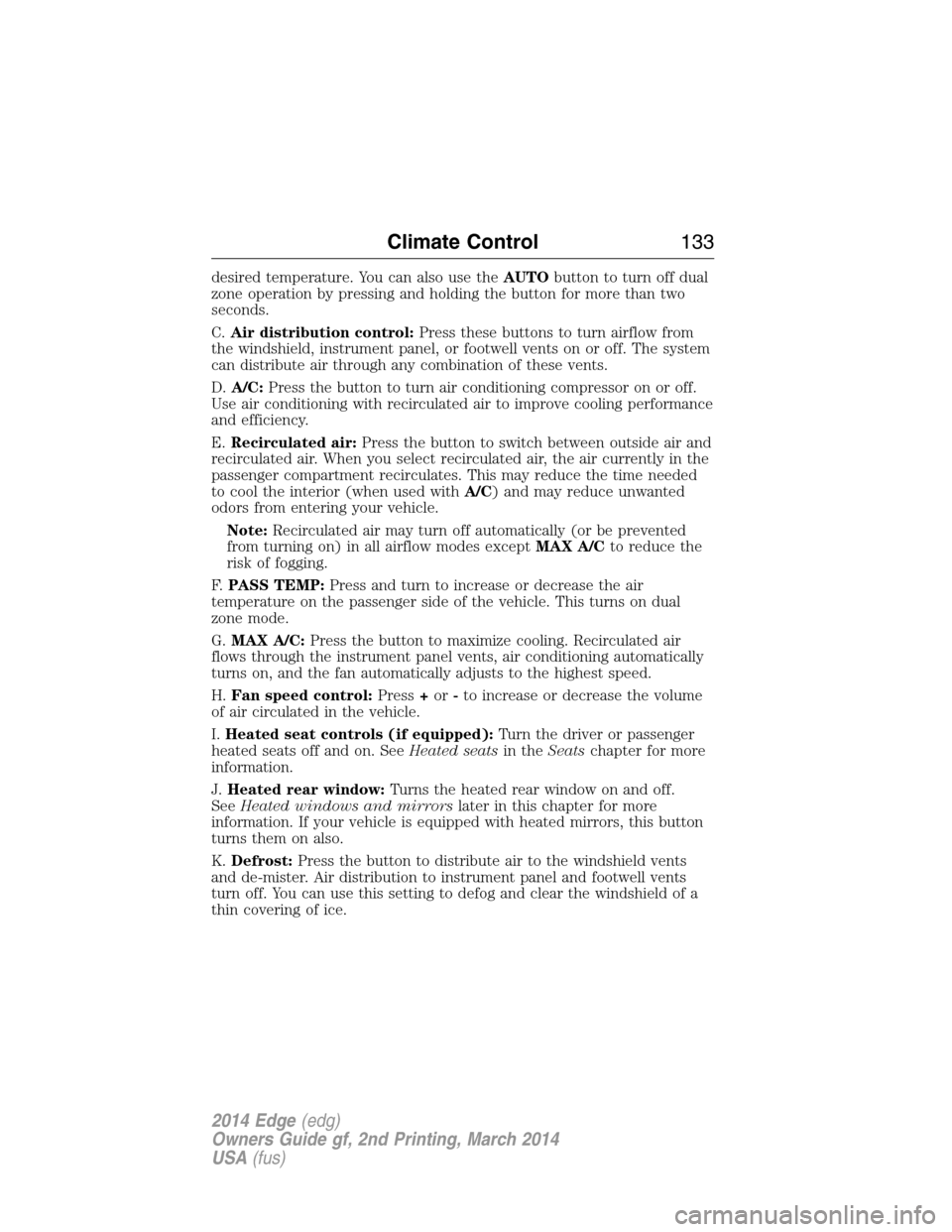 FORD EDGE 2014 1.G Owners Manual desired temperature. You can also use theAUTObutton to turn off dual
zone operation by pressing and holding the button for more than two
seconds.
C.Air distribution control:Press these buttons to turn