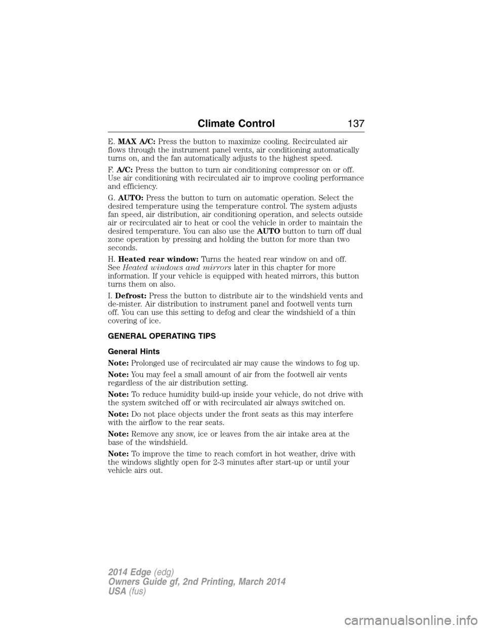 FORD EDGE 2014 1.G Owners Manual E.MAX A/C:Press the button to maximize cooling. Recirculated air
flows through the instrument panel vents, air conditioning automatically
turns on, and the fan automatically adjusts to the highest spe