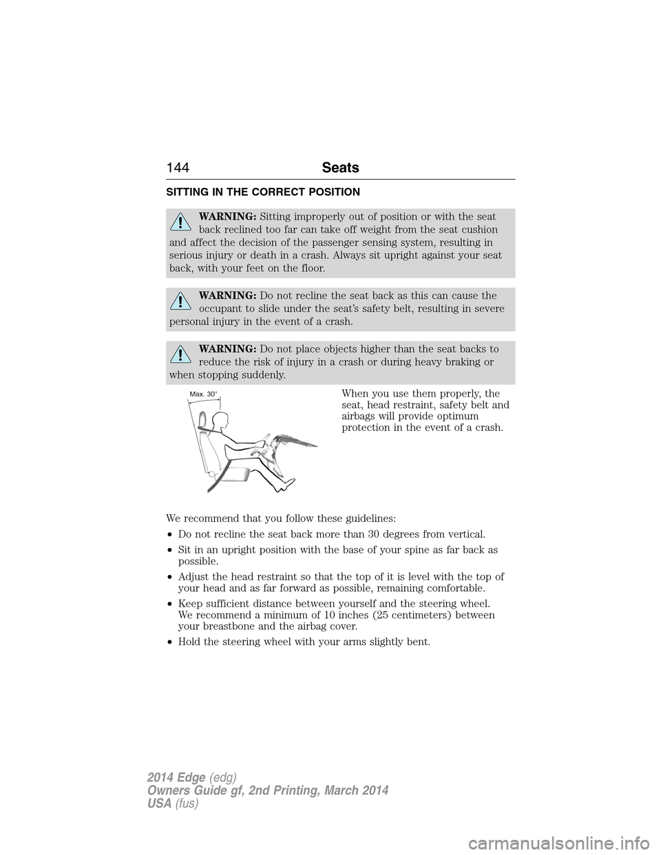 FORD EDGE 2014 1.G Owners Manual SITTING IN THE CORRECT POSITION
WARNING:Sitting improperly out of position or with the seat
back reclined too far can take off weight from the seat cushion
and affect the decision of the passenger sen