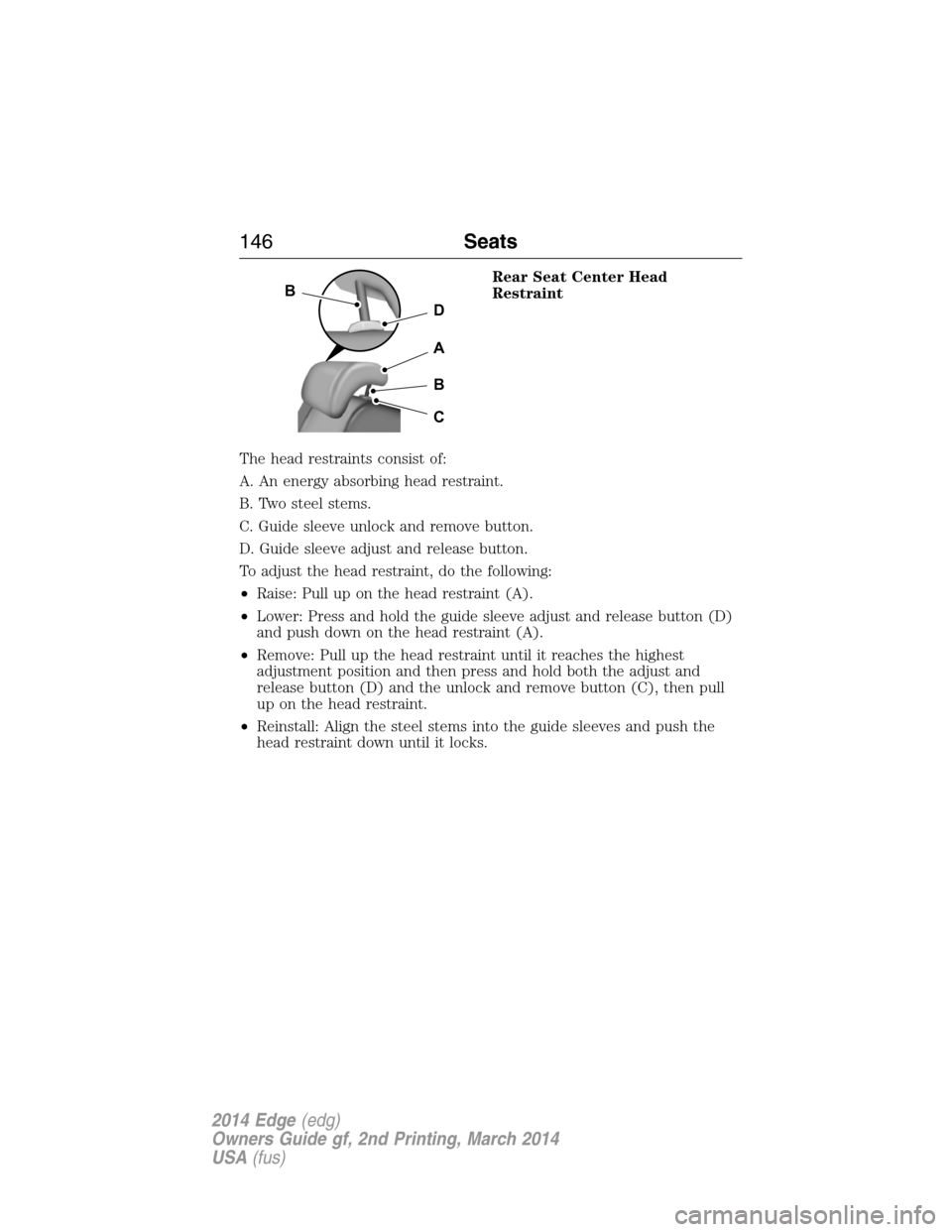 FORD EDGE 2014 1.G Owners Manual Rear Seat Center Head
Restraint
The head restraints consist of:
A. An energy absorbing head restraint.
B. Two steel stems.
C. Guide sleeve unlock and remove button.
D. Guide sleeve adjust and release 