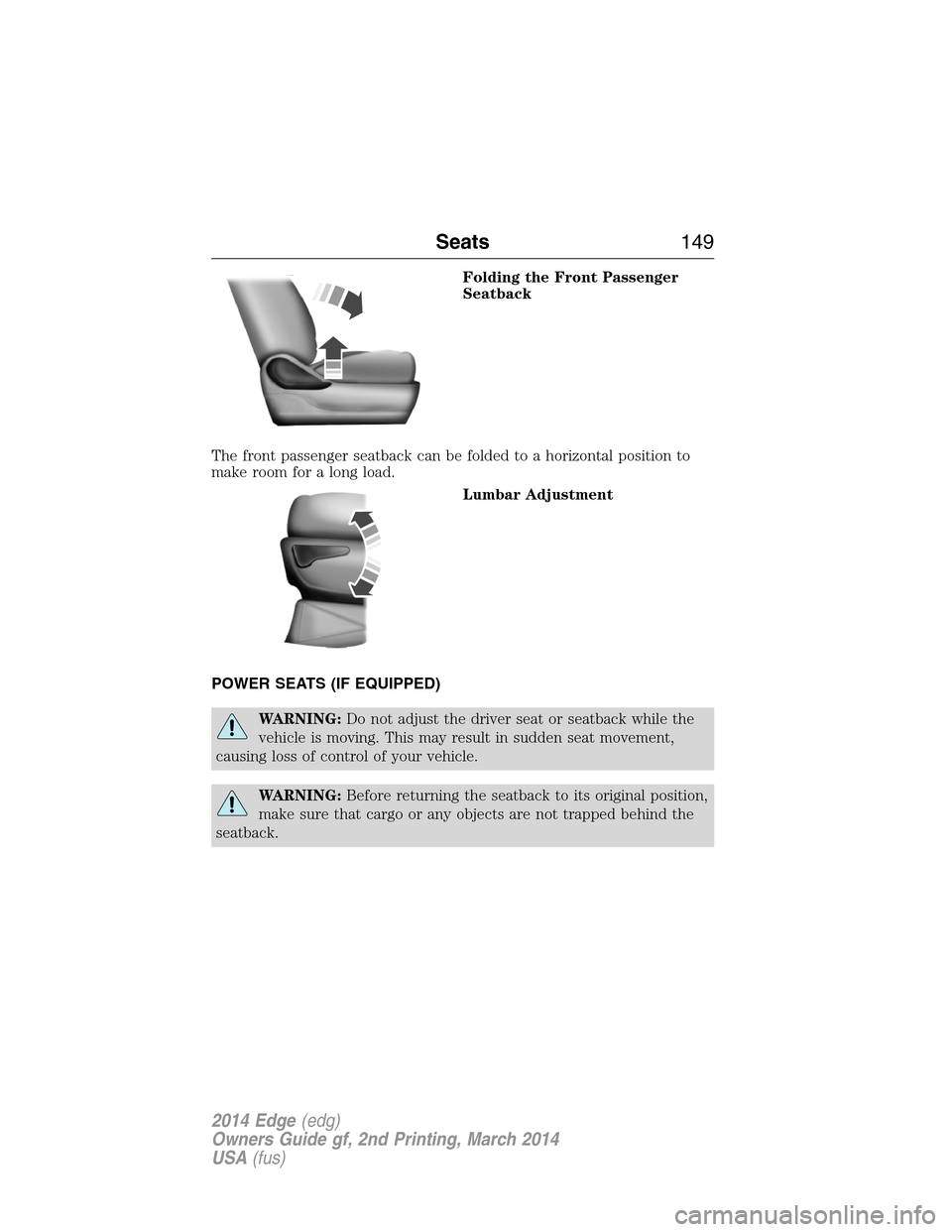 FORD EDGE 2014 1.G Owners Manual Folding the Front Passenger
Seatback
The front passenger seatback can be folded to a horizontal position to
make room for a long load.
Lumbar Adjustment
POWER SEATS (IF EQUIPPED)
WARNING:Do not adjust